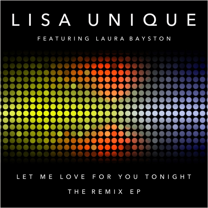 LISA UNIQUE feat LAURA BAYSTON - Let Me Love You For Tonight (The Remix EP)