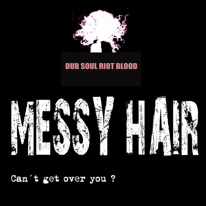 MESSY HAIR - Can't Get Over You?