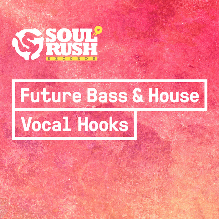 SOUL RUSH RECORDS - Future Bass & House Vocal Hooks (Sample Pack WAV)