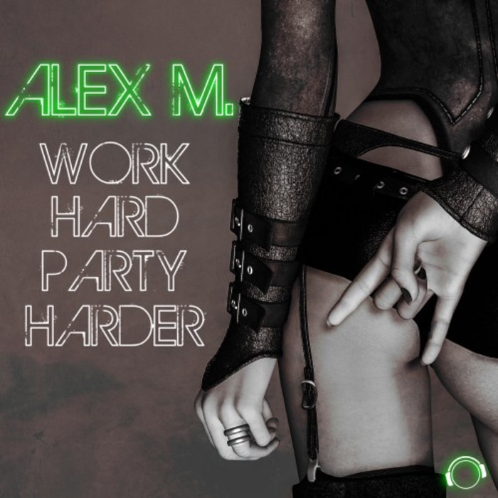 ALEX M - Work Hard Party Harder