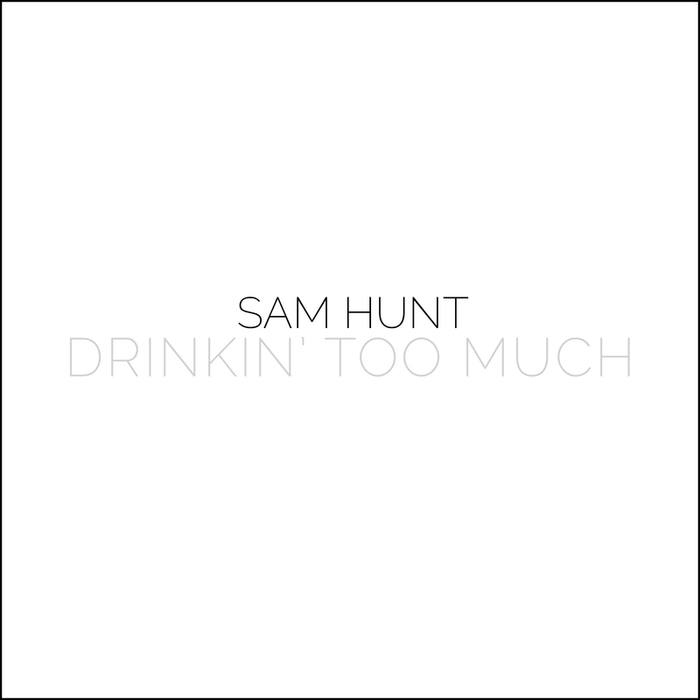 SAM HUNT - Drinkin' Too Much