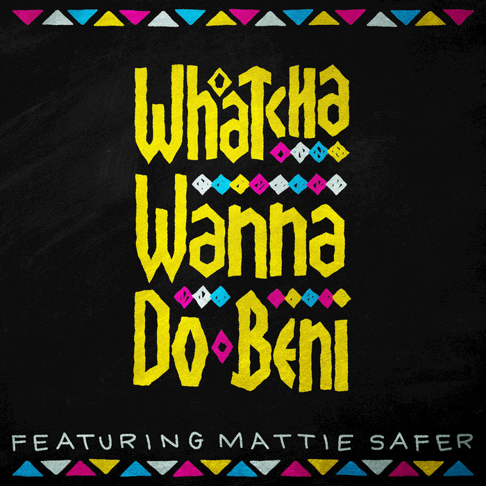 BENI feat MATTIE SAFER - Whatcha Wanna Do