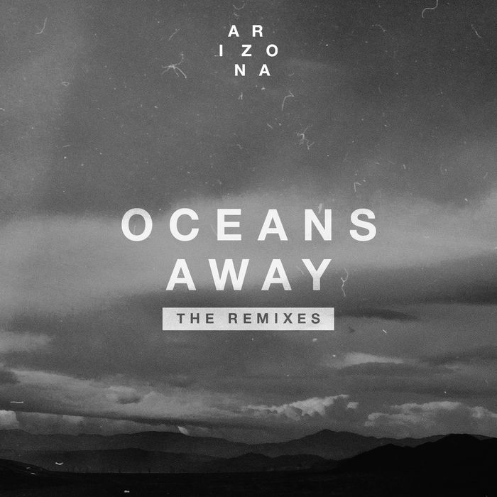 ARIZONA - Oceans Away (The Remixes)