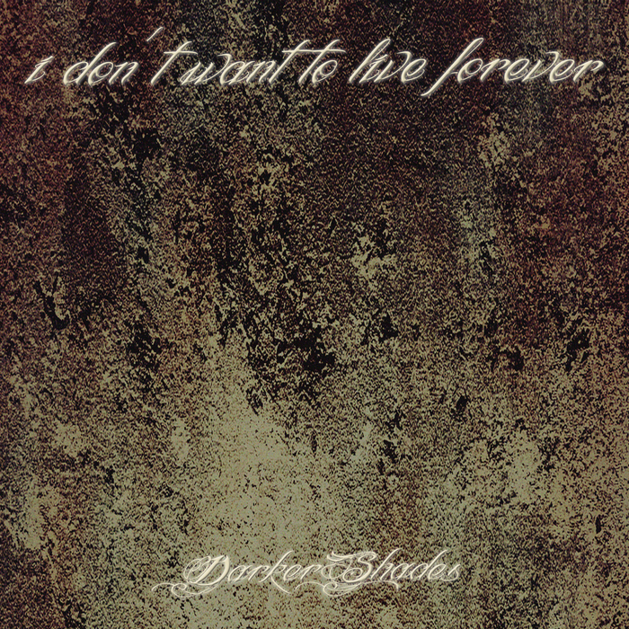 DARKER SHADES - I Don't Want To Live Forever