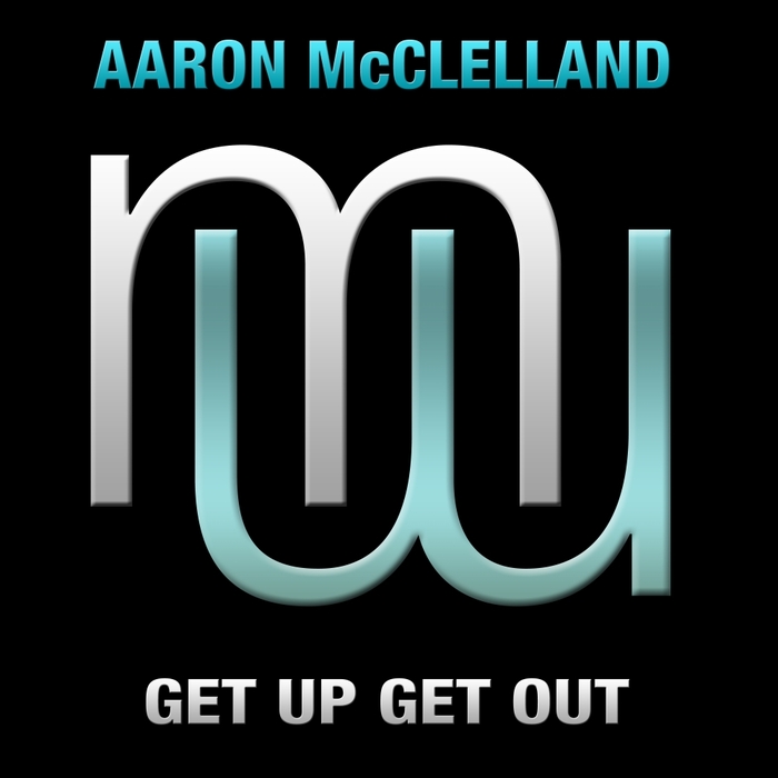 AARON MCCLELLAND - Get Up Get Out