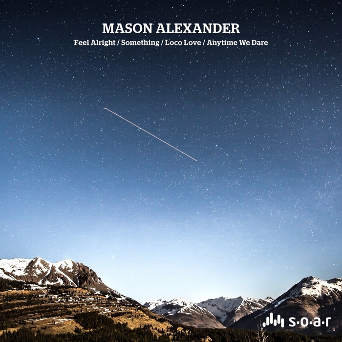 MASON ALEXANDER - Feel Alright/Something/Loco Love/Anytime We Dare