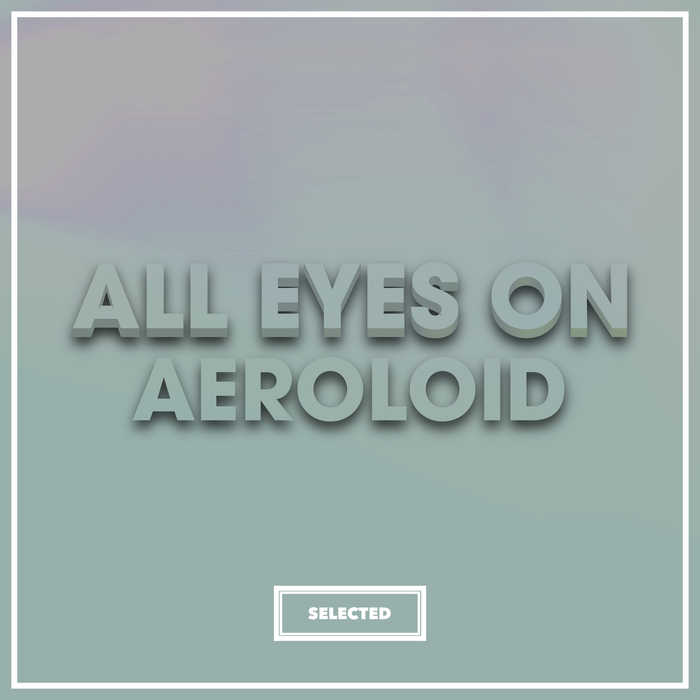 AEROLOID - All Eyes On Aeroloid