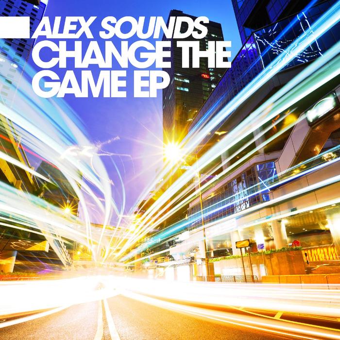ALEX SOUNDS - Change The Game EP