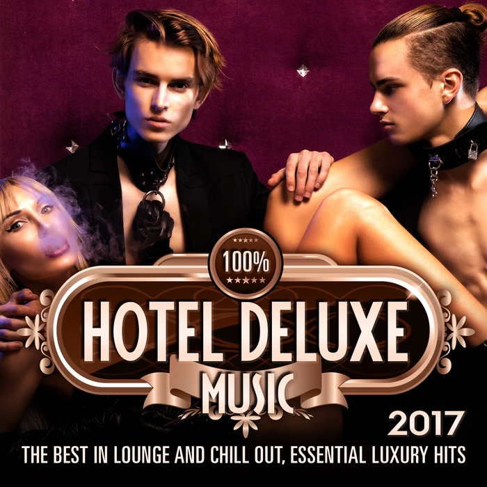 VARIOUS - 100% Hotel Deluxe Music 2017 (The Best In Lounge & Chill Out, Essential Luxury Hits)