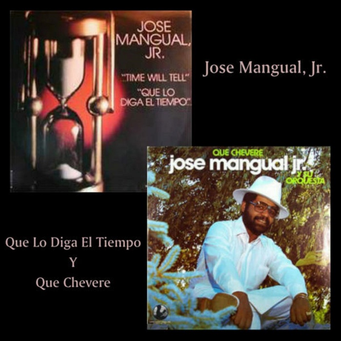 JOSE MANGUAL/JR - Que Lo Diga El Tiempo/Que Chevere