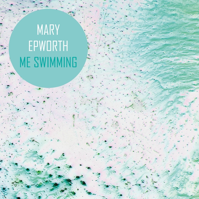 MARY EPWORTH - Me Swimming (Remixes)