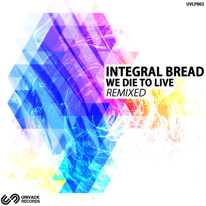 INTEGRAL BREAD - We Die To Live Remixed