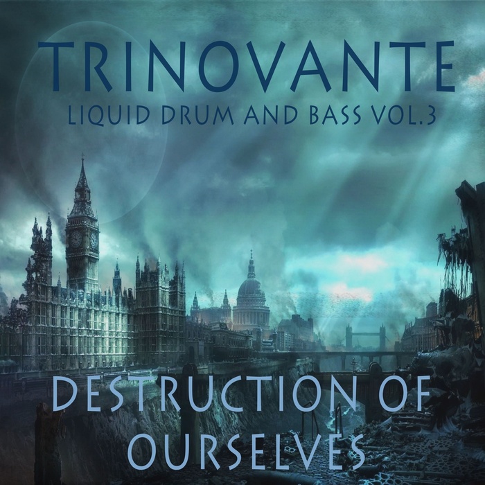 TRINOVANTE - Liquid Drum And Bass Vol 3 - Destruction Of Ourselves