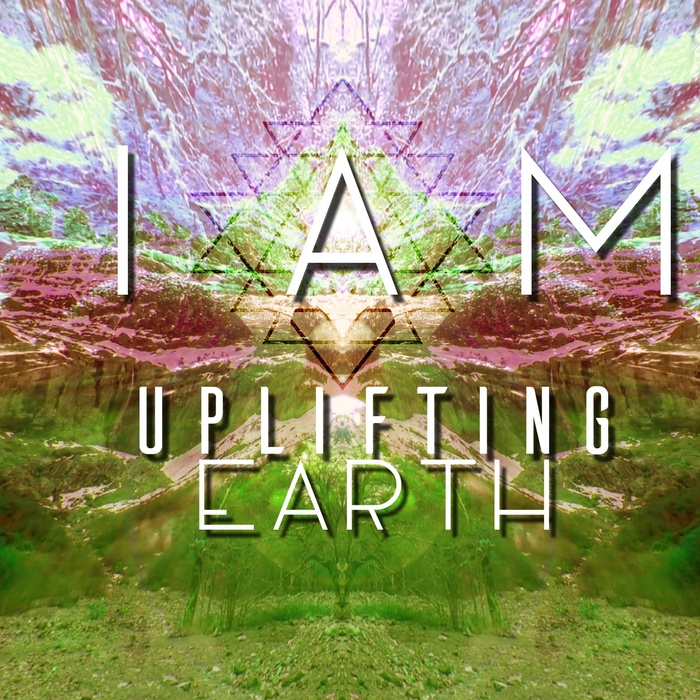 UPLIFTING EARTH - I Am