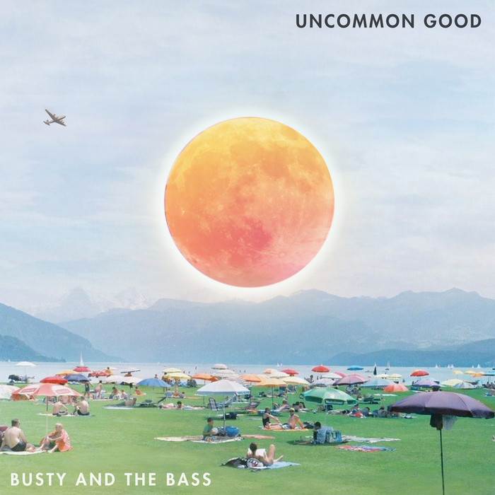 BUSTY & THE BASS - Uncommon Good