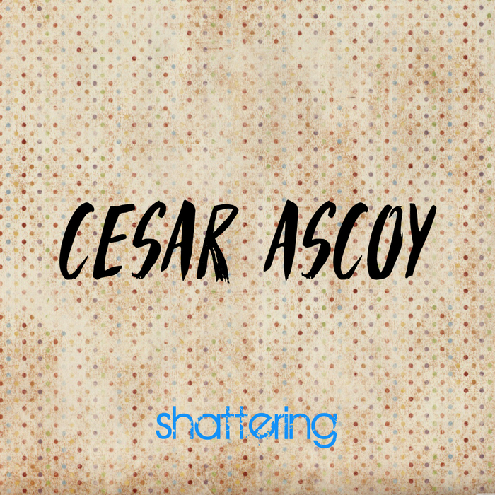 CESAR ASCOY - Shattering