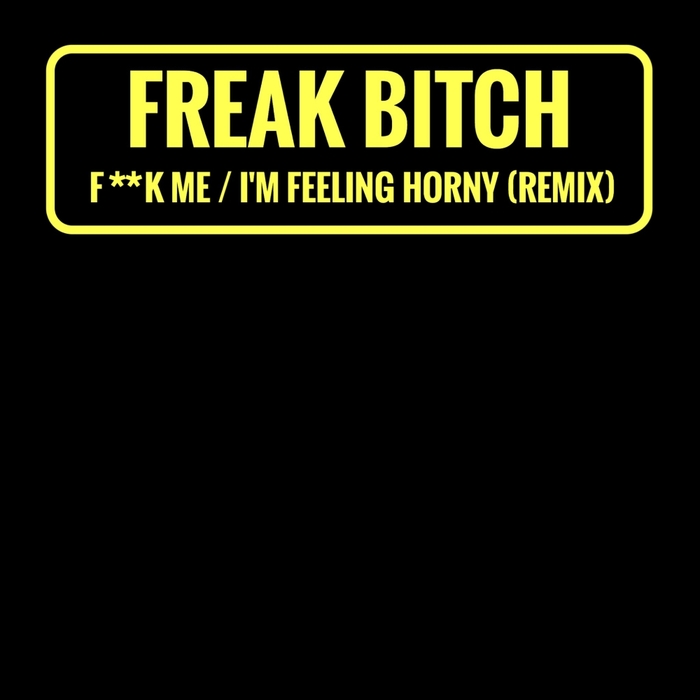 FREAK BITCH - Fuck Me