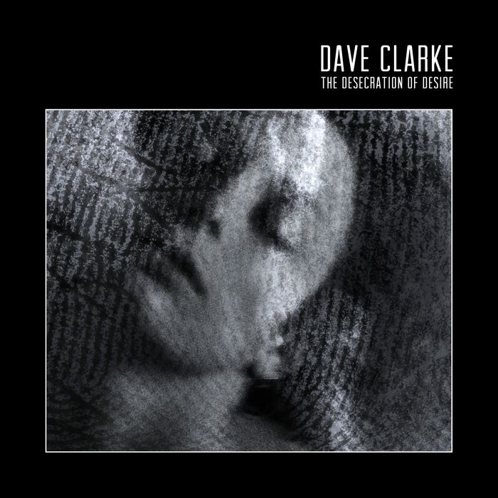 DAVE CLARKE - The Desecration Of Desire