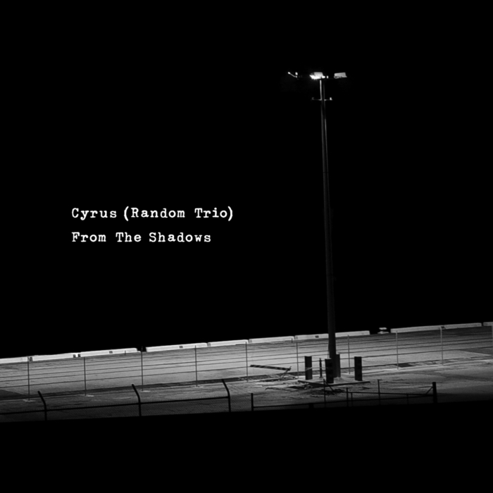 CYRUS/RANDOM TRIO - From The Shadows