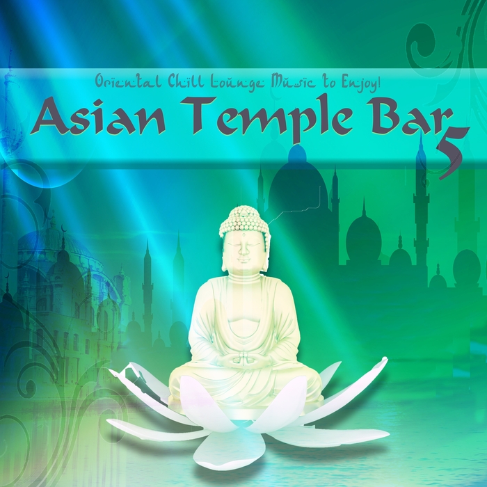 VARIOUS - Asian Temple Bar 5 - Oriental Chill Lounge Music To Enjoy!