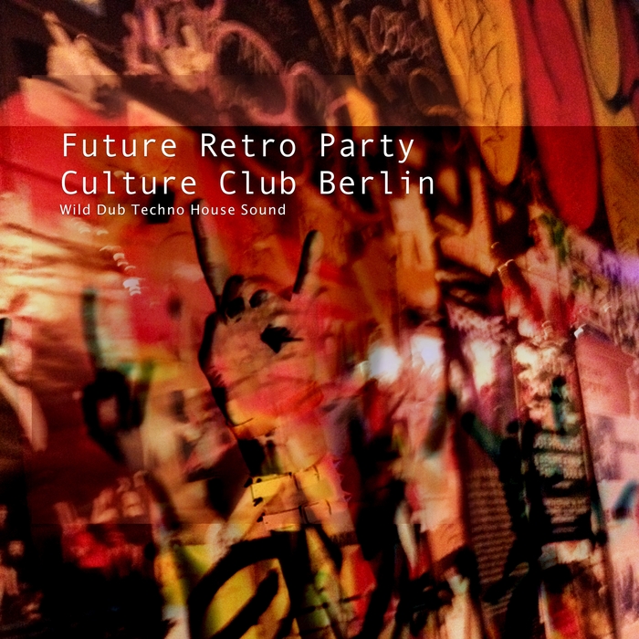 VARIOUS - Future Retro Party Culture Club Berlin: Wild Dub Techno House Sound