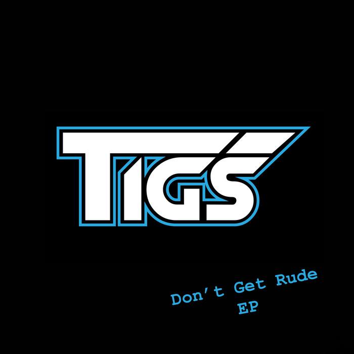 TIGS - Don't Get Rude
