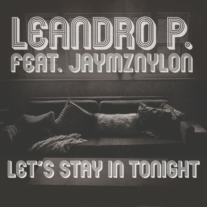 LEANDRO P feat JAYMZ NYLON - Let's Stay In Tonight