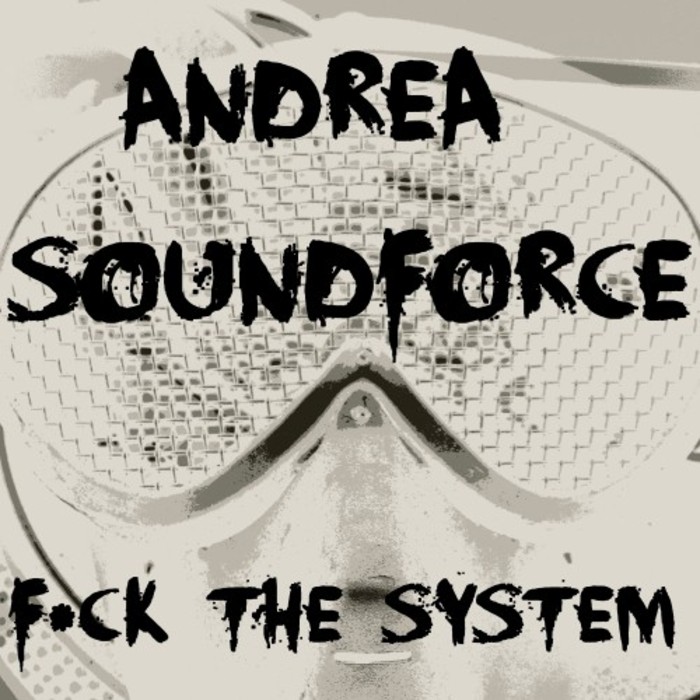 ANDREA SOUNDFORCE - F*ck The System
