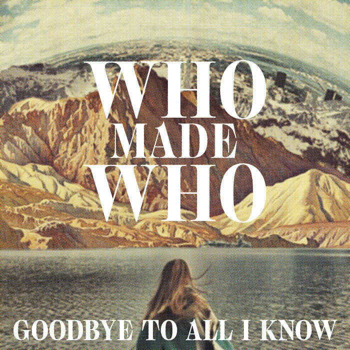 WHOMADEWHO - Goodbye To All I Know