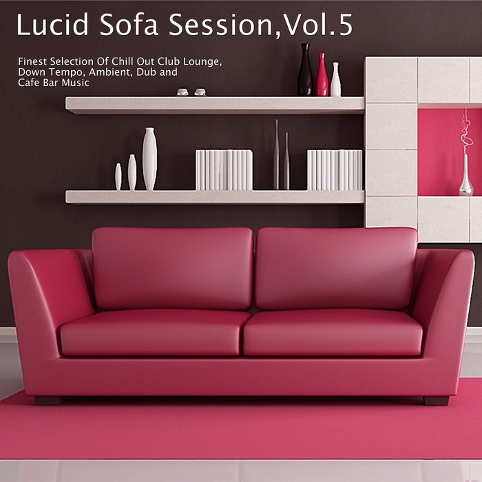 VARIOUS - Lucid Sofa Session Vol 5: Finest Selection Of Chill Out Club Lounge, Down Tempo, Ambient, Dub & Cafe Bar Music