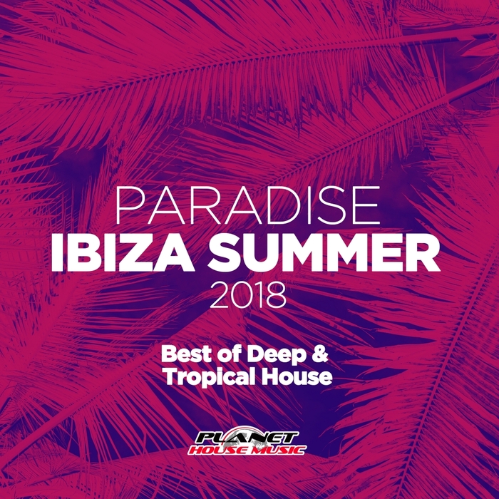 VARIOUS - Paradise Ibiza Summer 2018: Best Of Deep & Tropical House