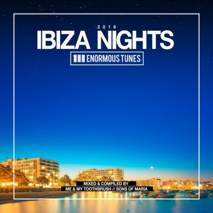 TOOTHBRUSH/SONS OF MARIA/VARIOUS - Enormous Tunes: Ibiza Nights 2018 (unmixed Tracks)