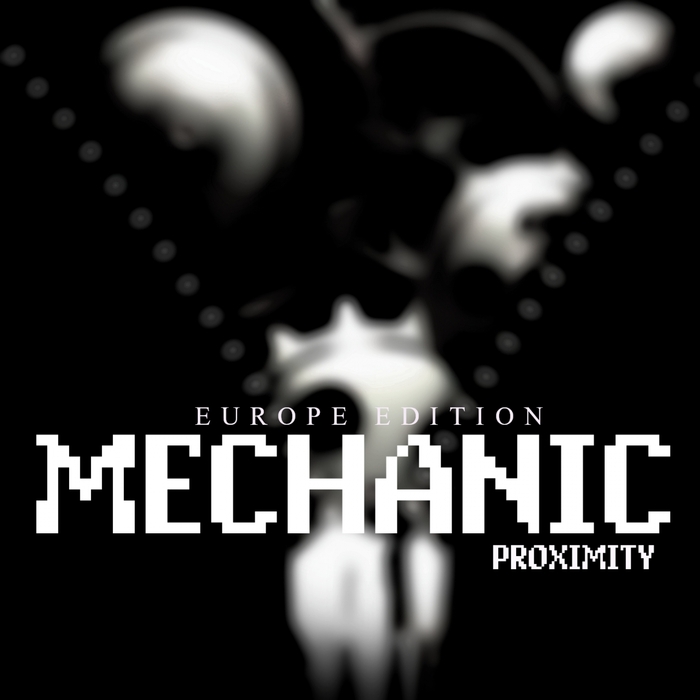 PROXIMITY - Mechanic (Europe Edition)