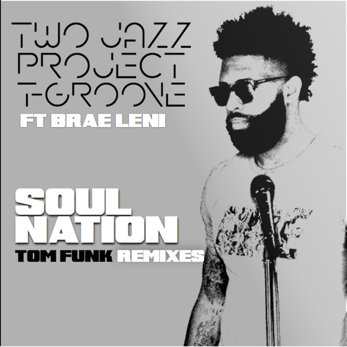 TWO JAZZ PROJECT & T-GROOVE feat BRAE LENI - Soul Nation Tom Funk Remixes