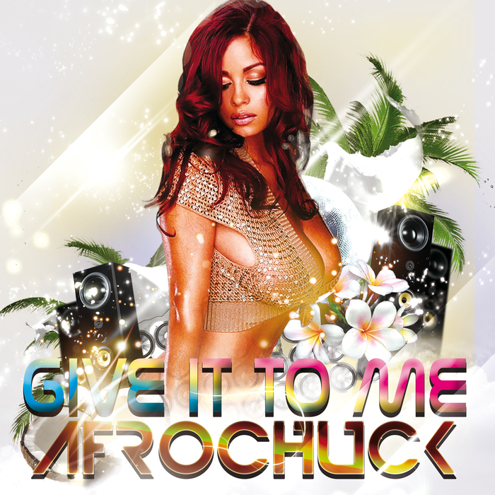 AFROCHUCK - Give It To Me