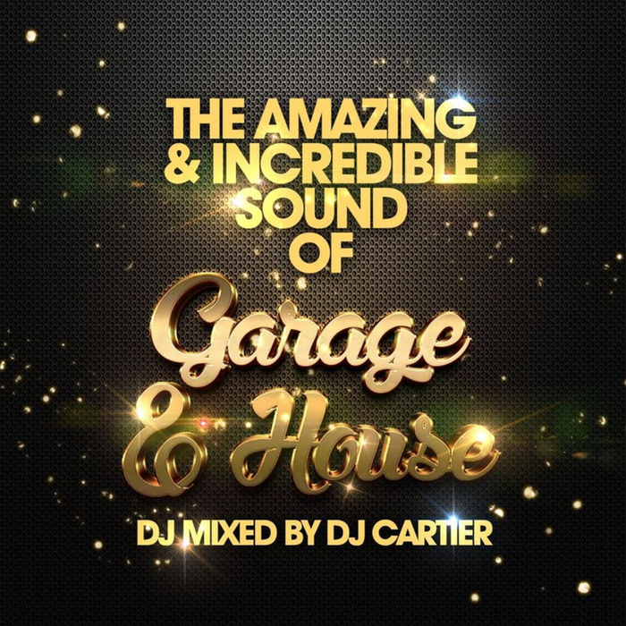 DJ CARTIER/VARIOUS - The Amazing & Incredible Sound Of Garage & House! (unmixed tracks)