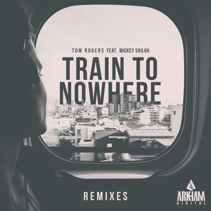 TOM ROGERS feat MICKEY SHILOH - Train To Nowhere (Remixes)