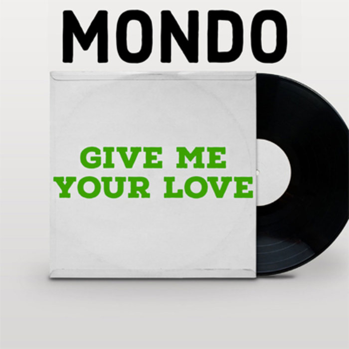 MONDO - Give Me Your Love