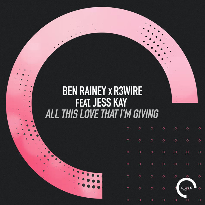 BEN RAINEY & R3WIRE feat JESS KAY - All This Love That I'm Giving (Remixes)