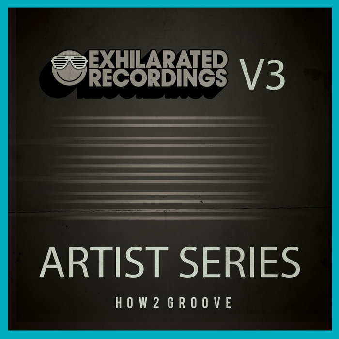 HOW2 GROOVE - Exhilarated Recordings Artist Series Vol 3