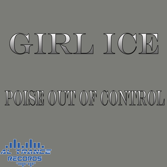 GIRL ICE - Poise Out Of Control