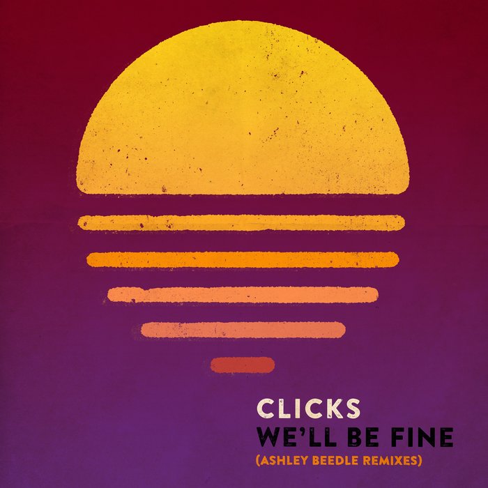 CLICKS - We'll Be Fine (Ashley Beedle Remixes)