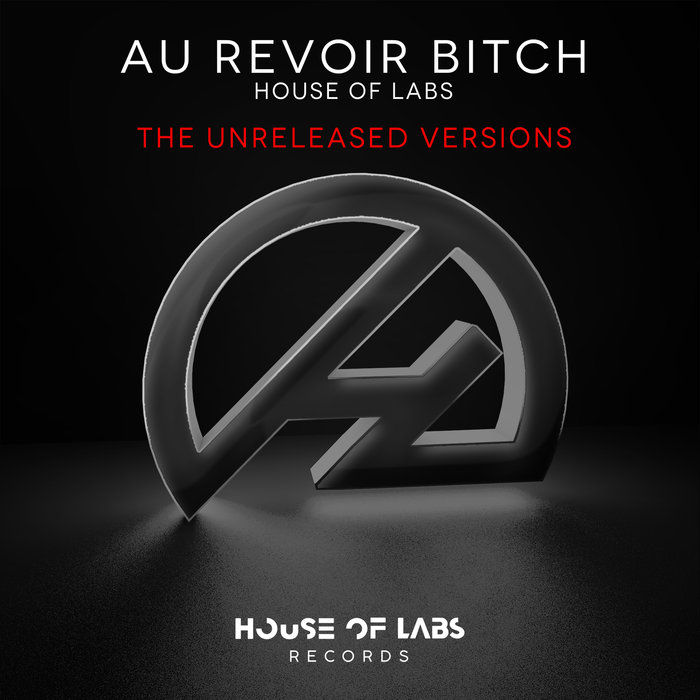 HOUSE OF LABS - Au Revoir Bitch (The Unreleased Versions) (Explicit)