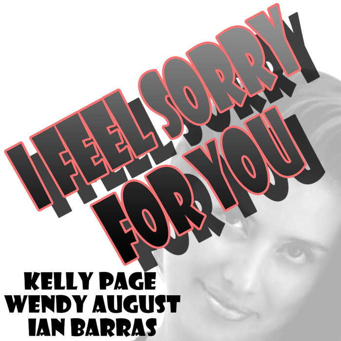 IAN BARRAS/KELLY PAGE/WENDY AUGUST - I Feel Sorry For You