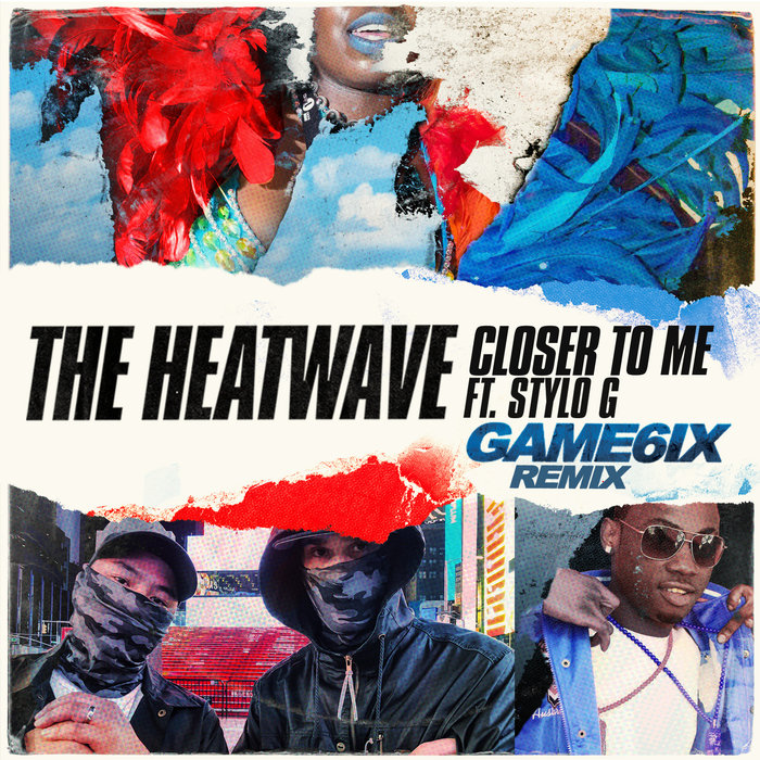 THE HEATWAVE/STYLO G/GAME6IX - Closer To Me