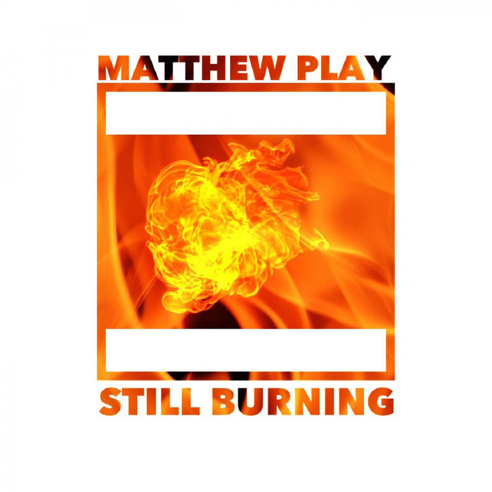 MATTHEW PLAY - Still Bruning
