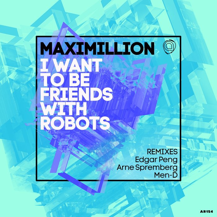 MAXIMILLION - I Want To Be Friends With Robots