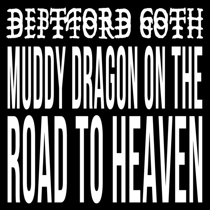 DEPTFORD GOTH - Muddy Dragon On The Road To Heaven