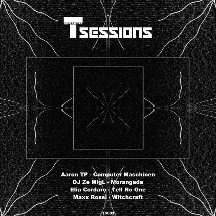 AARON TP/DJ ZE MIGL/ELIA CORDARO/MAXX ROSSI - T Sessions 1
