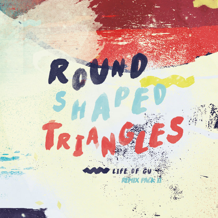 ROUND SHAPED TRIANGLES - Life Of Gu (Remix Pack II)